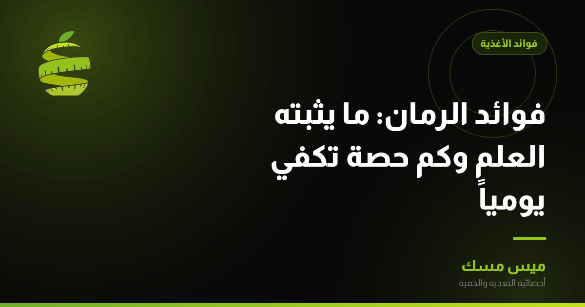 فوائد الرمان: ما يثبته العلم وكم حصة تكفي يومياً